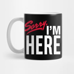 Sorry I'm Here Mug